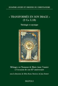 Transformés en son image (2 Co 3, 18) : théologie et mystique : mélanges en l'honneur de Marie-Anne Vannier à l'occasion de son 65e anniversaire