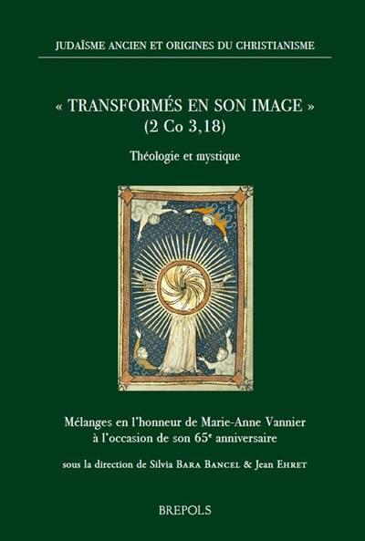 Transformés en son image (2 Co 3, 18) : théologie et mystique : mélanges en l'honneur de Marie-Anne Vannier à l'occasion de son 65e anniversaire