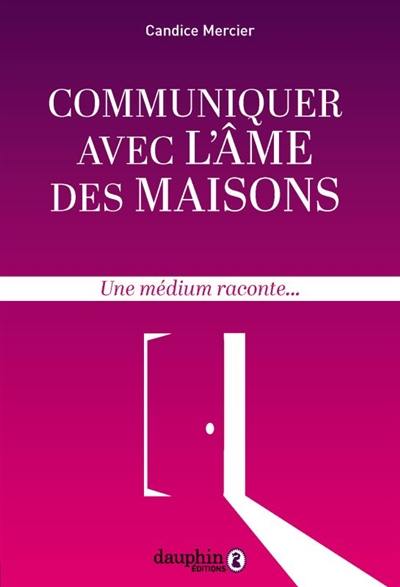 Communiquer avec l'âme des maisons : une médium raconte...