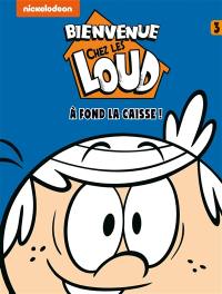 Bienvenue chez les Loud. Vol. 3. A fond la caisse !