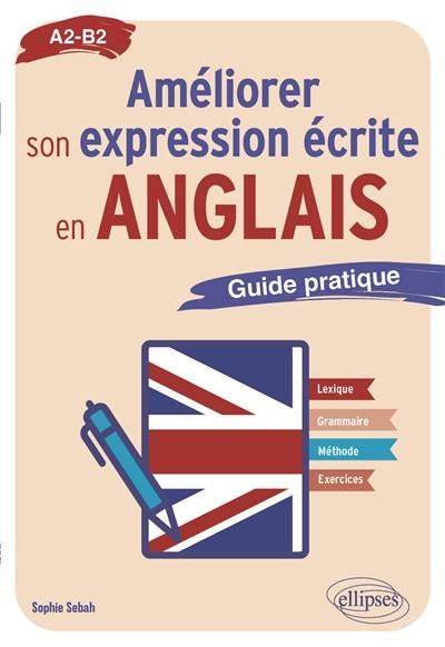 Améliorer son expression écrite en anglais : A2-B2 : guide pratique