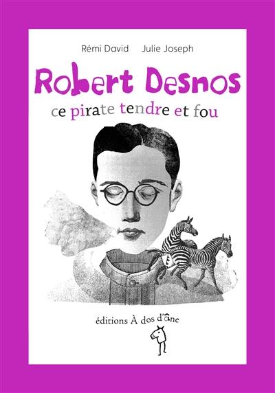 Robert Desnos, ce pirate tendre et fou