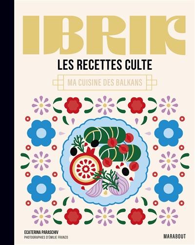 Ibrik : les recettes culte : ma cuisine des Balkans