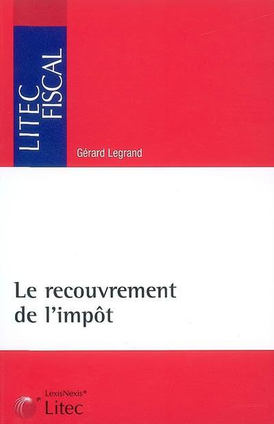 Le recouvrement de l'impôt : organisation et contentieux