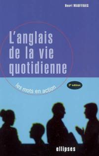 L'anglais de la vie quotidienne : les mots en action : présentation en situation des structures syntaxiques, des tournures lexicales et des expressions idiomatiques de l'anglais contemporain