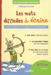 Les mots difficiles à écrire : comment déjouer les pièges de l'orthographe ! : 8-11 ans, cycle 3 : 1.001 mots indispensables, les grandes règles de l'orthographe, des jeux de langage et d'écriture pour mieux retenir