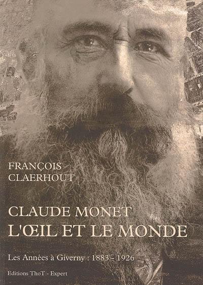 Claude Monet, l'oeil et le monde : les années à Giverny, 1833-1926 Claude Monet, l'oeil et le monde : les années à Giverny, 1833-1926