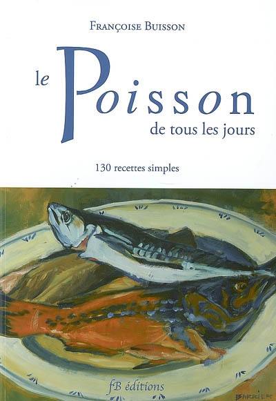 Le poisson de tous les jours : 130 recettes simples