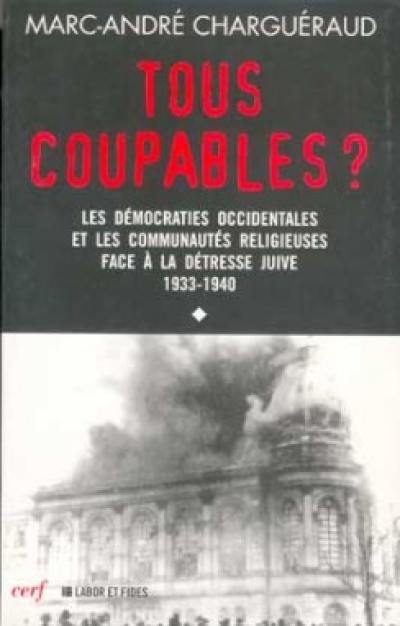 Tous coupables ?. Vol. 1. Les démocraties occidentales et les communautés religieuses face à la détresse juive 1933-1940