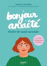 Bonjour anxiété : parler de santé mentale : conseils, témoignages, solutions