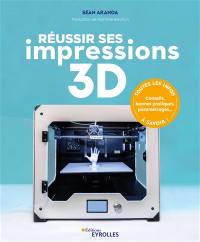 Réussir ses impressions 3D : toutes les infos à savoir ! : conseils, bonnes pratiques, paramétrages...