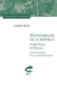 Vauvenargues ou Le séditieux : entre Pascal et Spinoza : une philosophie pour la seconde nature