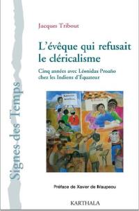 L'évêque qui refusait le cléricalisme : cinq années avec Léonidas Proano chez les Indiens d'Equateur