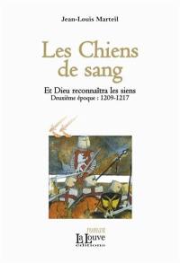 Et Dieu reconnaîtra les siens. Vol. 2. Les chiens de sang : deuxième époque, 1209-1217