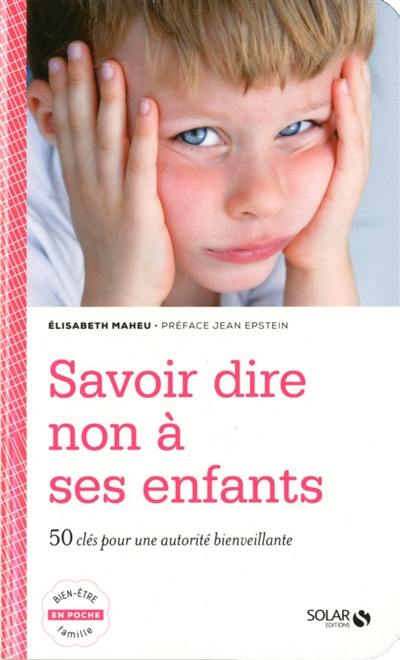 Savoir dire non à ses enfants : 50 clés pour une autorité bienveillante