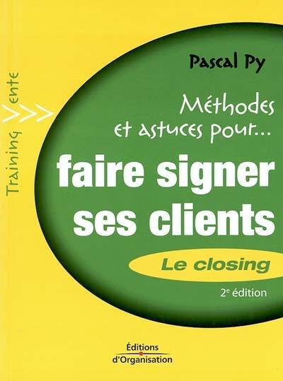 Faire signer ses clients : le closing : transformer ses entretiens de vente en bons de commande