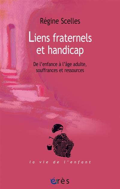 Liens fraternels et handicap : de l'enfance à l'âge adulte, souffrances et ressources