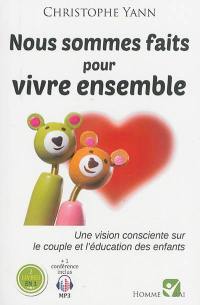 Nous sommes faits pour vivre ensemble : une vision consciente sur le couple et l'éducation des enfants