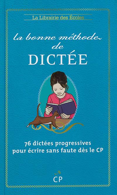 La bonne méthode de dictée : méthode Cuissart : 76 dictées progressives pour écrire sans faute dès le CP