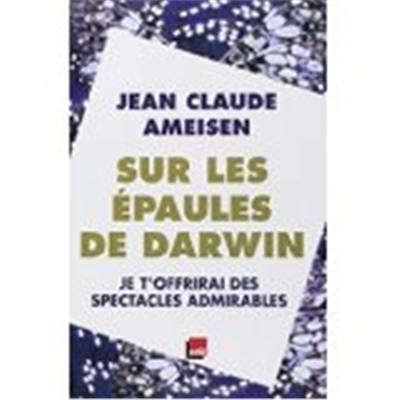 Sur les épaules de Darwin, sur les épaules des géants. Vol. 2. Je t'offrirai des spectacles admirables