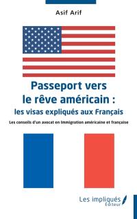 Passeport vers le rêve américain : les visas expliqués aux Français : les conseils d'un avocat en immigration américaine et française