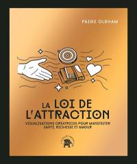 La loi de l'attraction : visualisations créatrices pour manifester santé, richesse et amour