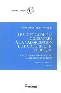 Les outils du PIA consacrés à la valorisation de la recherche publique : une forte ambition stratégique, des réalisations en retrait : rapport public thématique, mars 2018