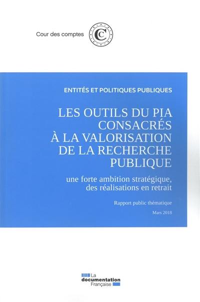 Les outils du PIA consacrés à la valorisation de la recherche publique : une forte ambition stratégique, des réalisations en retrait : rapport public thématique, mars 2018