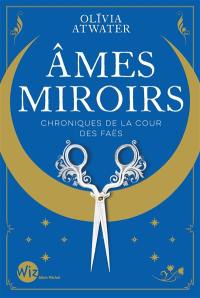 Chroniques de la cour des faës. Ames miroirs