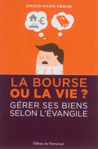 La bourse ou la vie ? : gérer ses biens selon l'Evangile