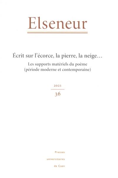 Elseneur, n° 36. Ecrit sur l'écorce, la pierre, la neige... : les supports matériels du poème (période moderne et contemporaine)