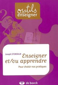 Enseigner et (ou) apprendre : pour choisir nos pratiques