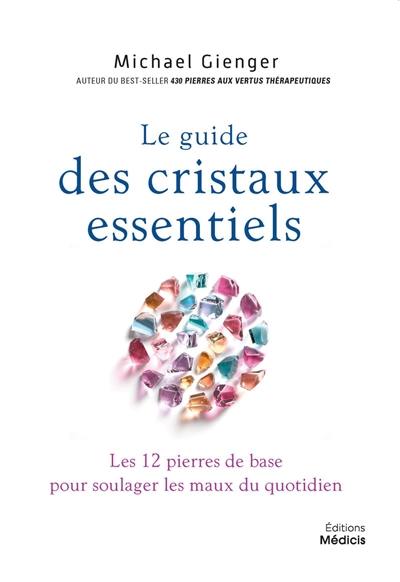 Le guide des cristaux essentiels : les 12 pierres de base pour soulager les maux du quotidien