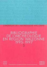 Chronique de l'archéologie wallonne, hors série, n° 5. Bibliographie de l'archéologie en région wallonne : de la préhistoire à la fin du XVIe siècle 1995-1997 : avec compléments aux volumes précédents