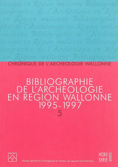 Chronique de l'archéologie wallonne, hors série, n° 5. Bibliographie de l'archéologie en région wallonne : de la préhistoire à la fin du XVIe siècle 1995-1997 : avec compléments aux volumes précédents