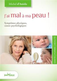 J'ai mal à ma peau ! : symptômes physiques, causes psychologiques