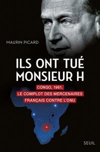 Ils ont tué monsieur H : Congo, 1961 : le complot des mercenaires français contre l'ONU