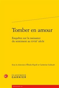 Tomber en amour : enquêtes sur la naissance du sentiment au XVIIIe siècle