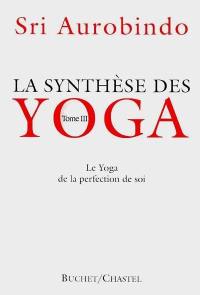 La synthèse des yoga. Vol. 3. Le yoga de la perfection de soi