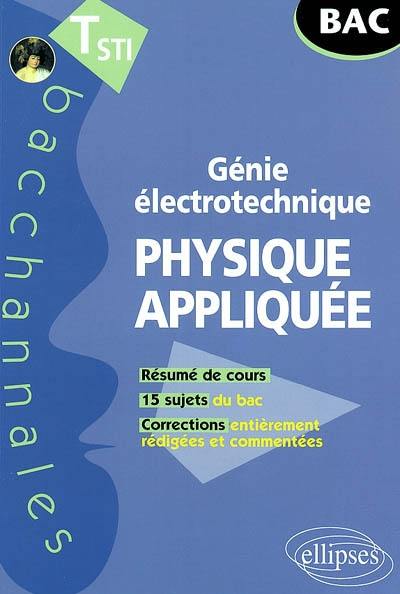 Génie électronique, physique appliquée : terminale STI : sujets du bac corrigés et commentés, résumés de cours