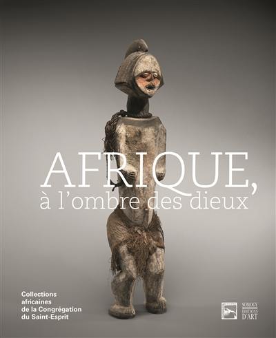 Afrique, à l'ombre des dieux : collections africaines de la Congrégation du Saint-Esprit