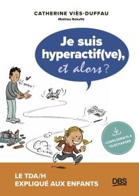 Je suis hyperactif(ve), et alors ? : le TDA-H expliqué aux enfants