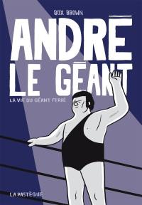 André le géant : la vie du Géant Ferré