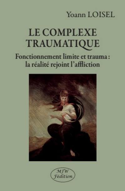 Le complexe traumatique : fonctionnement limite et trauma : la réalité rejoint l'affliction