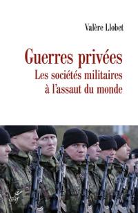 Guerres privées : les sociétés militaires à l'assaut du monde