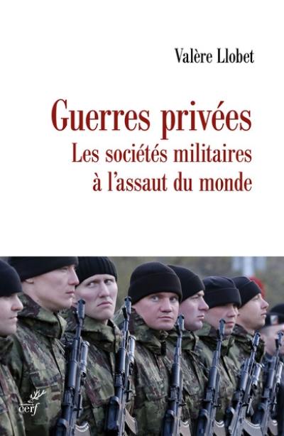 Guerres privées : les sociétés militaires à l'assaut du monde Guerres privées : les sociétés militaires à l'assaut du monde