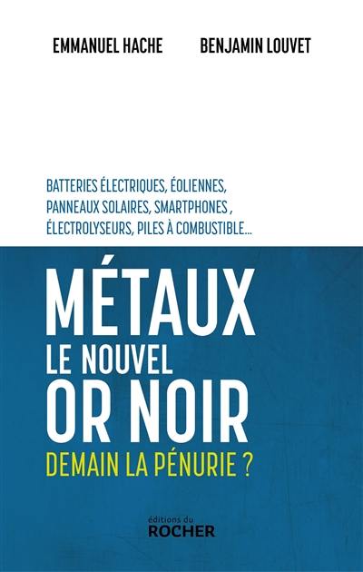 Métaux, le nouvel or noir : demain la pénurie ? : batteries électriques, éoliennes, panneaux solaires, smartphones, électrolyseurs, piles à combustible...