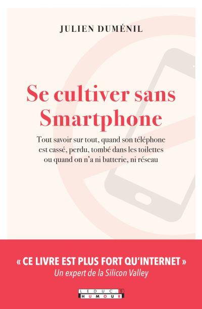 Se cultiver sans smartphone : tout savoir sur tout, quand son téléphone est cassé, perdu, tombé dans les toilettes ou quand on n'a ni batterie, ni réseau