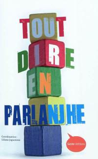 Tout dire en parlanjhe : 71 textes en langues régionales de Poitou-Charentes, Vendée, nord Gironde et sud Loire-Atlantique