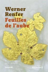 Oeuvres complètes. Vol. 1. Feuilles de l'aube (1918-1925)